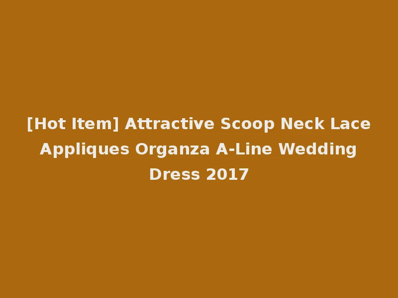 [Hot Item] Attractive Scoop Neck Lace Appliques Organza A-Line Wedding Dress 2017