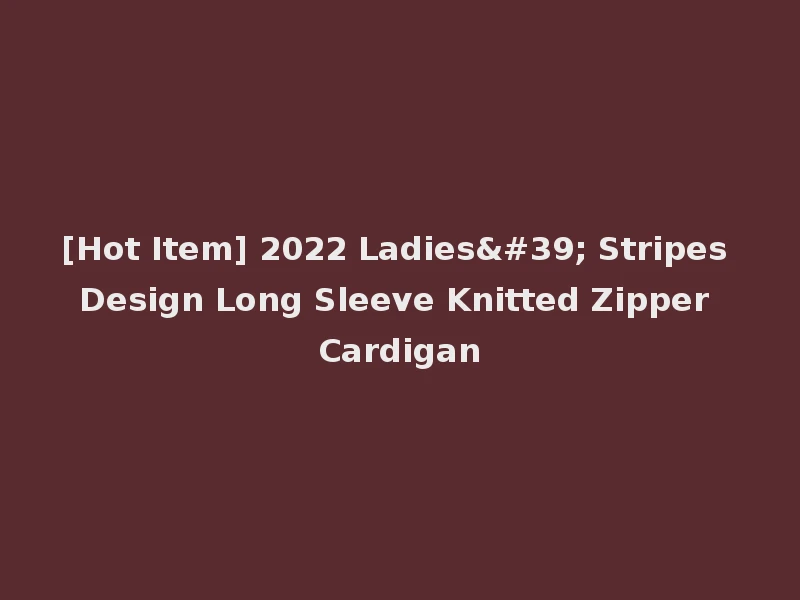 [Hot Item] 2022 Ladies' Stripes Design Long Sleeve Knitted Zipper Cardigan