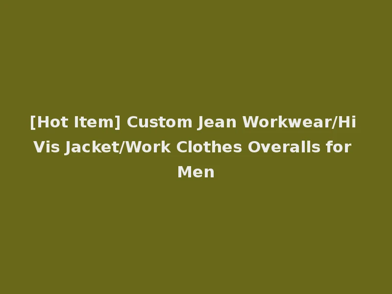 [Hot Item] Custom Jean Workwear/Hi Vis Jacket/Work Clothes Overalls for Men