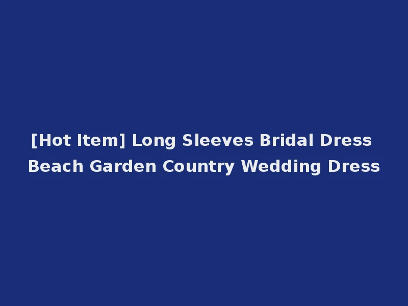 [Hot Item] Long Sleeves Bridal Dress Beach Garden Country Wedding Dress