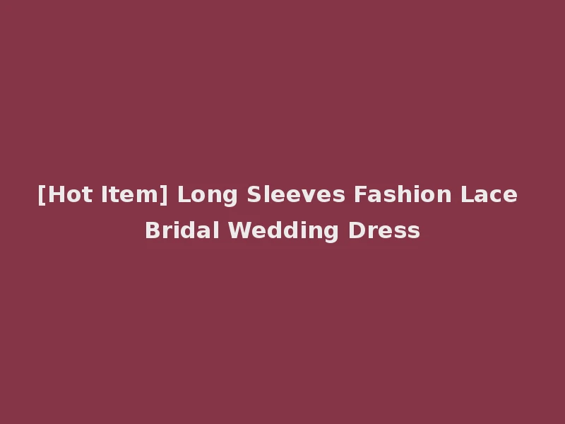[Hot Item] Long Sleeves Fashion Lace Bridal Wedding Dress