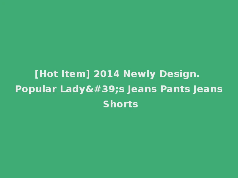 [Hot Item] 2014 Newly Design. Popular Lady's Jeans Pants Jeans Shorts