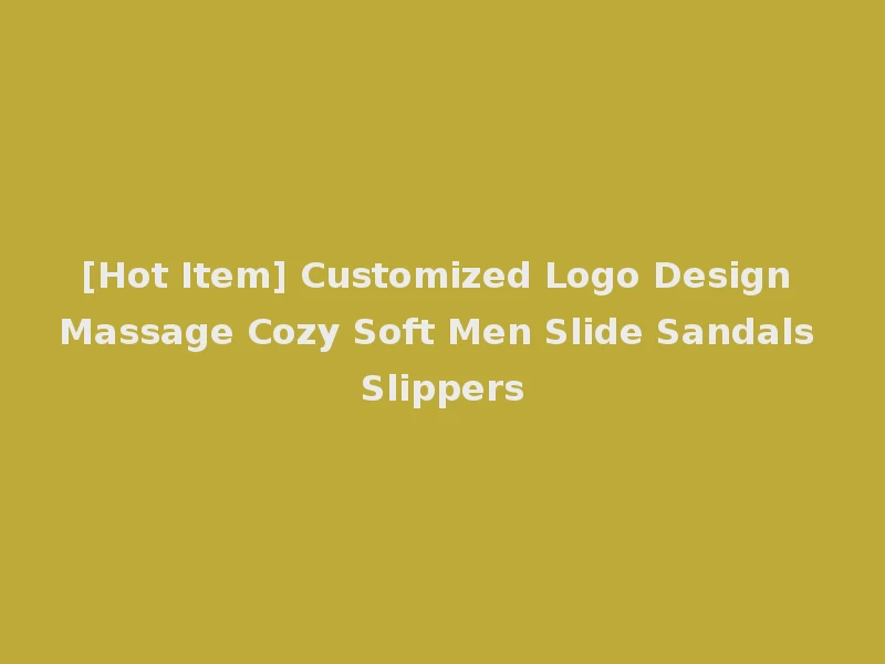 [Hot Item] Customized Logo Design Massage Cozy Soft Men Slide Sandals Slippers