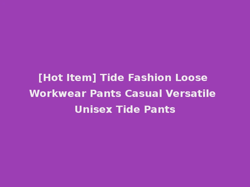 [Hot Item] Tide Fashion Loose Workwear Pants Casual Versatile Unisex Tide Pants