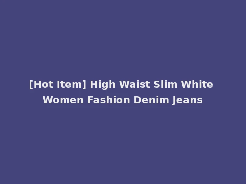 [Hot Item] High Waist Slim White Women Fashion Denim Jeans