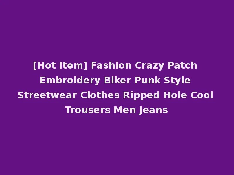 [Hot Item] Fashion Crazy Patch Embroidery Biker Punk Style Streetwear Clothes Ripped Hole Cool Trousers Men Jeans