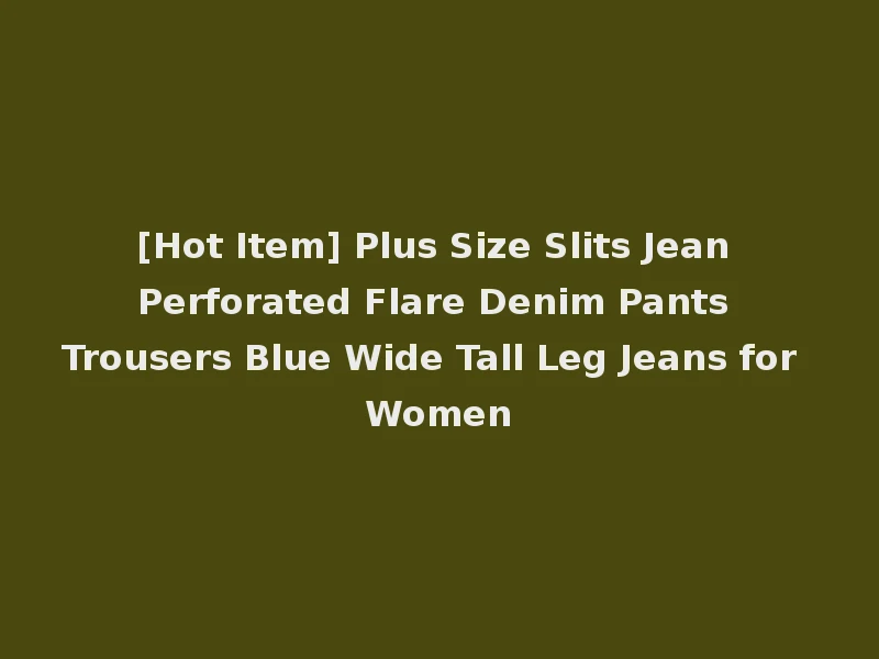 [Hot Item] Plus Size Slits Jean Perforated Flare Denim Pants Trousers Blue Wide Tall Leg Jeans for Women