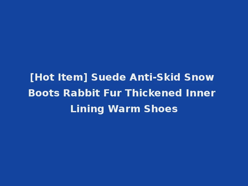 [Hot Item] Suede Anti-Skid Snow Boots Rabbit Fur Thickened Inner Lining Warm Shoes