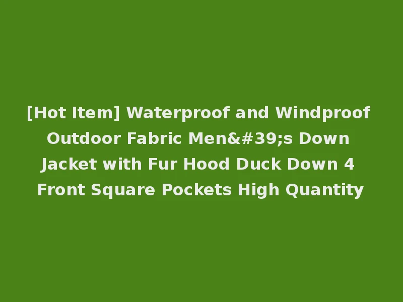 [Hot Item] Waterproof and Windproof Outdoor Fabric Men's Down Jacket with Fur Hood Duck Down 4 Front Square Pockets High Quantity
