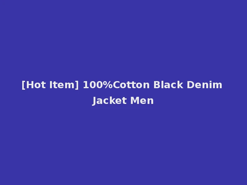 [Hot Item] 100%Cotton Black Denim Jacket Men