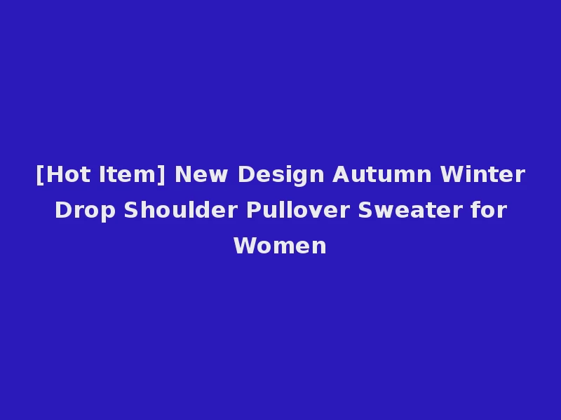 [Hot Item] New Design Autumn Winter Drop Shoulder Pullover Sweater for Women