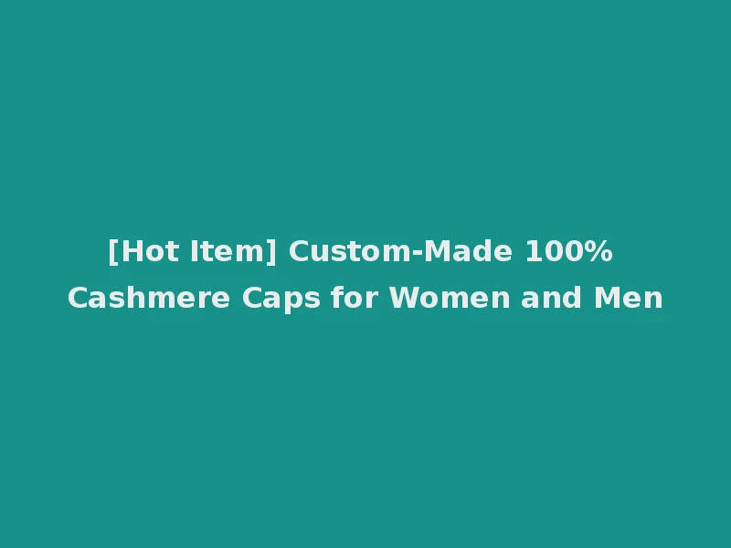 [Hot Item] Custom-Made 100% Cashmere Caps for Women and Men