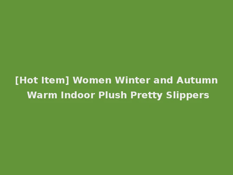 [Hot Item] Women Winter and Autumn Warm Indoor Plush Pretty Slippers