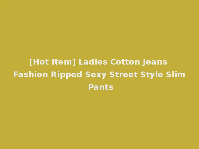 [Hot Item] Ladies Cotton Jeans Fashion Ripped Sexy Street Style Slim Pants
