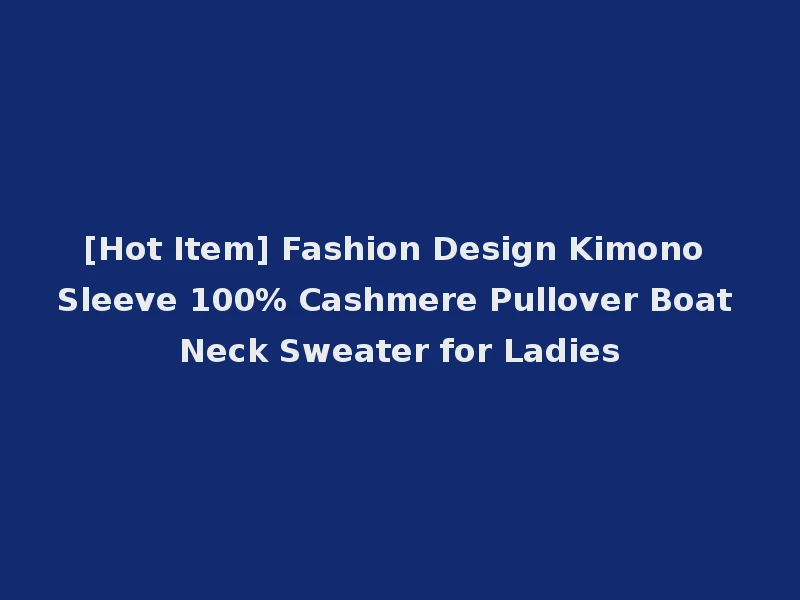 [Hot Item] Fashion Design Kimono Sleeve 100% Cashmere Pullover Boat Neck Sweater for Ladies