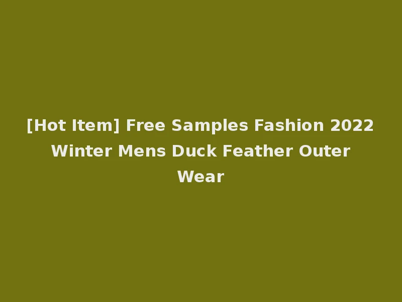 [Hot Item] Free Samples Fashion 2022 Winter Mens Duck Feather Outer Wear