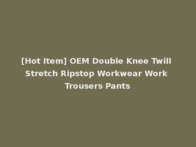 [Hot Item] OEM Double Knee Twill Stretch Ripstop Workwear Work Trousers Pants