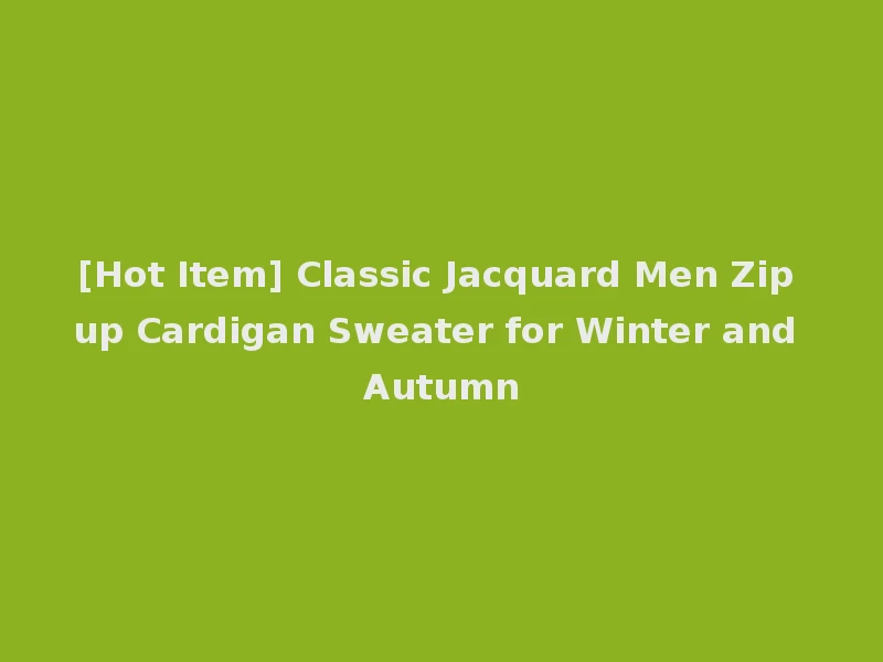 [Hot Item] Classic Jacquard Men Zip up Cardigan Sweater for Winter and Autumn