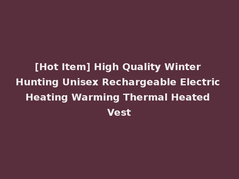 [Hot Item] High Quality Winter Hunting Unisex Rechargeable Electric Heating Warming Thermal Heated Vest