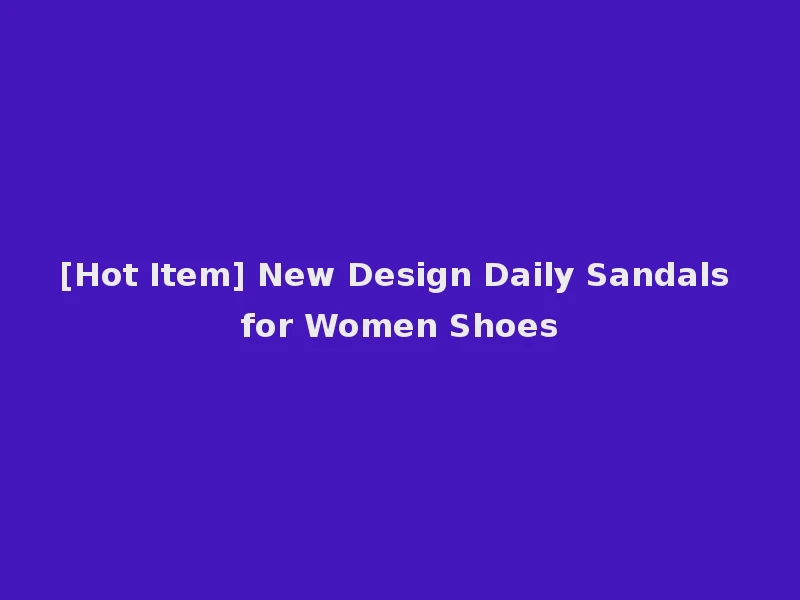 [Hot Item] New Design Daily Sandals for Women Shoes