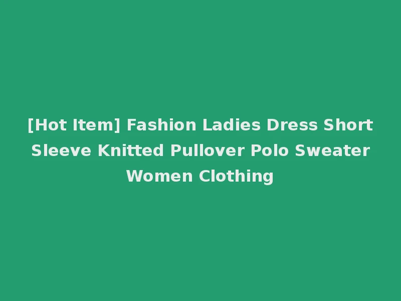 [Hot Item] Fashion Ladies Dress Short Sleeve Knitted Pullover Polo Sweater Women Clothing
