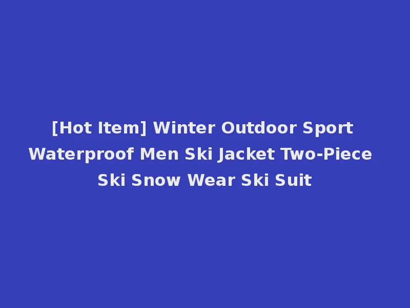 [Hot Item] Winter Outdoor Sport Waterproof Men Ski Jacket Two-Piece Ski Snow Wear Ski Suit