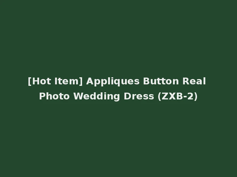[Hot Item] Appliques Button Real Photo Wedding Dress (ZXB-2)