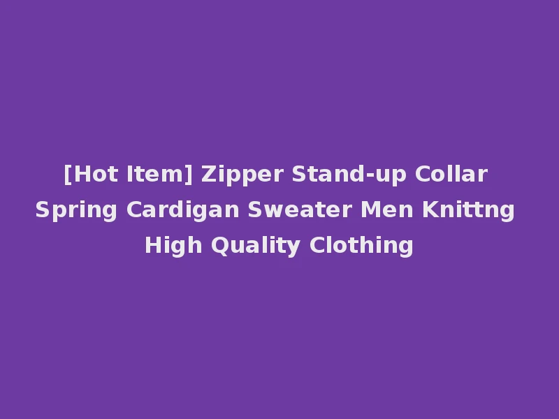 [Hot Item] Zipper Stand-up Collar Spring Cardigan Sweater Men Knittng High Quality Clothing