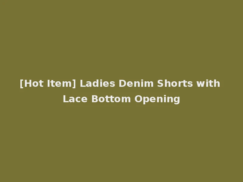 [Hot Item] Ladies Denim Shorts with Lace Bottom Opening