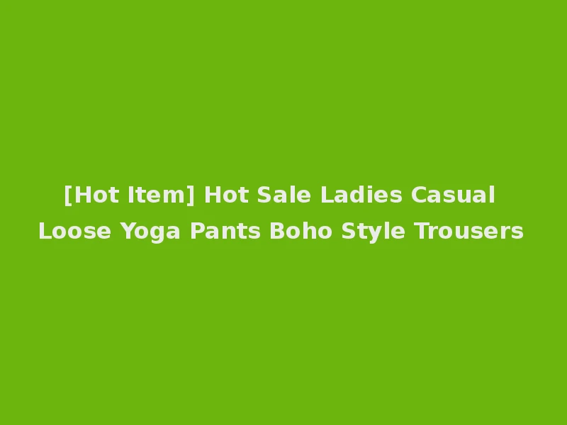 [Hot Item] Hot Sale Ladies Casual Loose Yoga Pants Boho Style Trousers