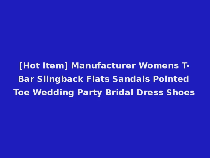 [Hot Item] Manufacturer Womens T-Bar Slingback Flats Sandals Pointed Toe Wedding Party Bridal Dress Shoes