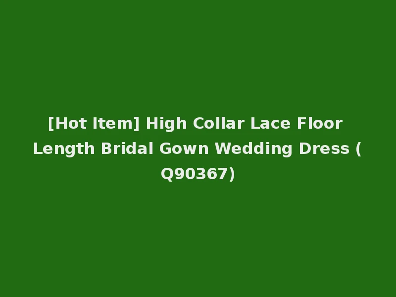 [Hot Item] High Collar Lace Floor Length Bridal Gown Wedding Dress (Q90367)