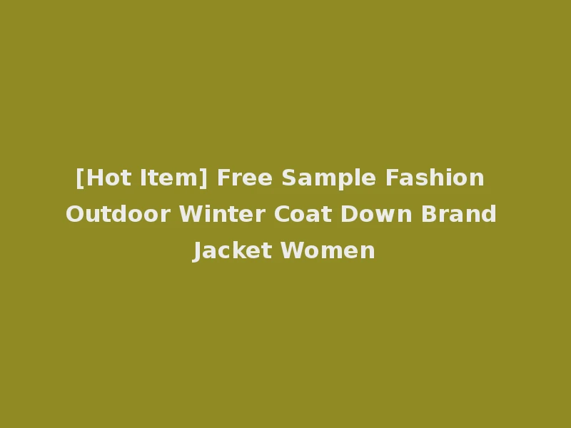 [Hot Item] Free Sample Fashion Outdoor Winter Coat Down Brand Jacket Women