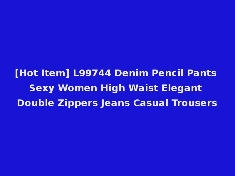[Hot Item] L99744 Denim Pencil Pants Sexy Women High Waist Elegant Double Zippers Jeans Casual Trousers