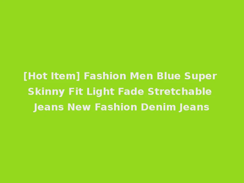 [Hot Item] Fashion Men Blue Super Skinny Fit Light Fade Stretchable Jeans New Fashion Denim Jeans