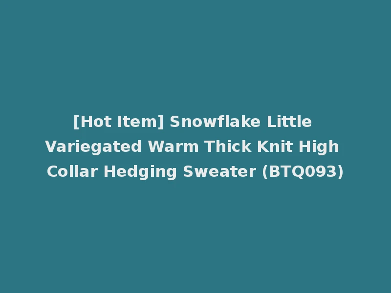 [Hot Item] Snowflake Little Variegated Warm Thick Knit High Collar Hedging Sweater (BTQ093)