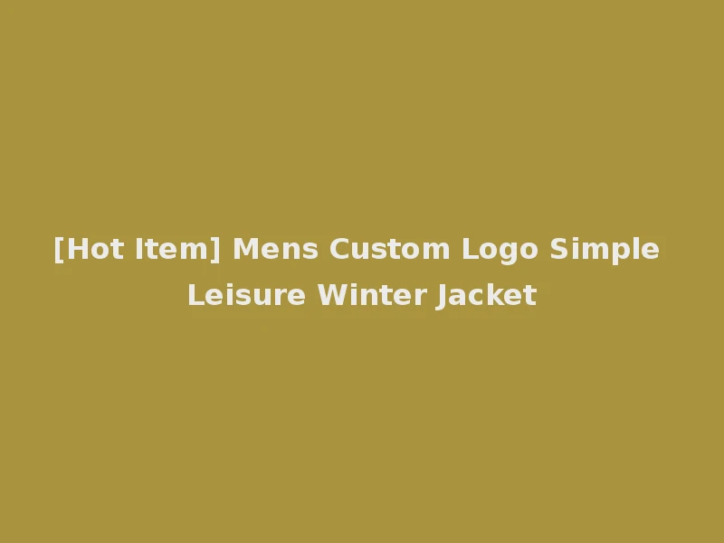 [Hot Item] Mens Custom Logo Simple Leisure Winter Jacket