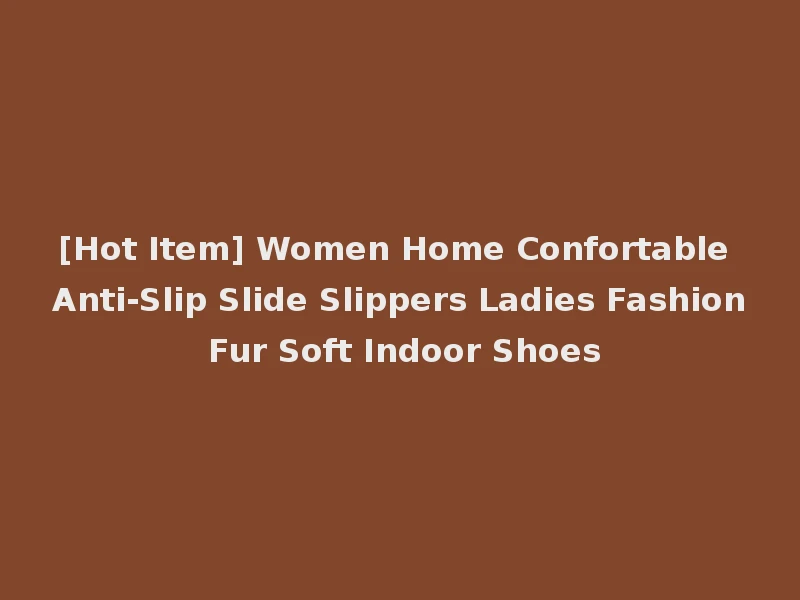 [Hot Item] Women Home Confortable Anti-Slip Slide Slippers Ladies Fashion Fur Soft Indoor Shoes