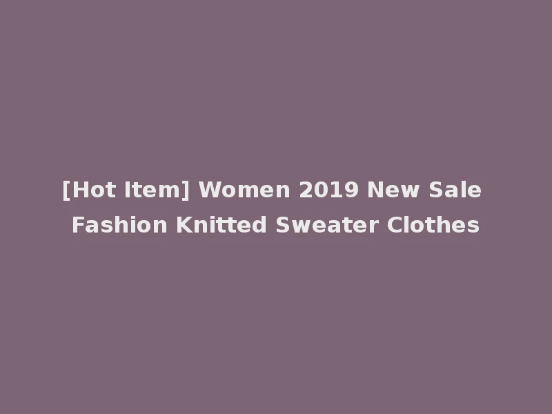 [Hot Item] Women 2019 New Sale Fashion Knitted Sweater Clothes