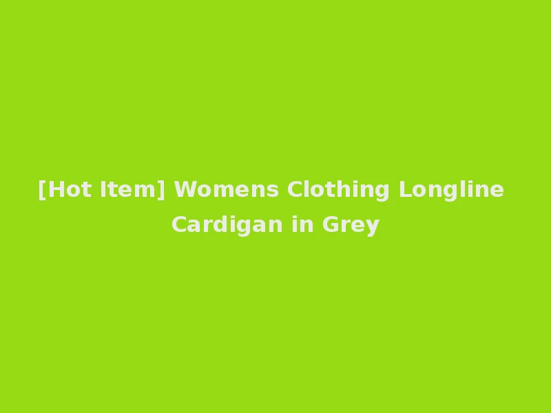 [Hot Item] Womens Clothing Longline Cardigan in Grey