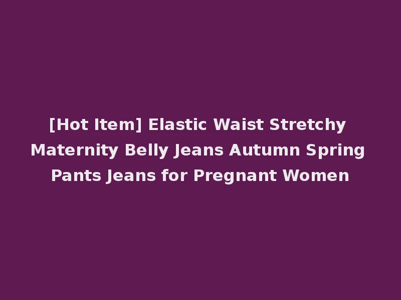 [Hot Item] Elastic Waist Stretchy Maternity Belly Jeans Autumn Spring Pants Jeans for Pregnant Women
