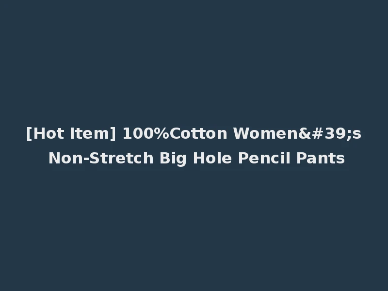 [Hot Item] 100%Cotton Women's Non-Stretch Big Hole Pencil Pants