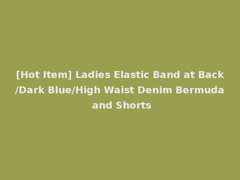 [Hot Item] Ladies Elastic Band at Back/Dark Blue/High Waist Denim Bermuda and Shorts