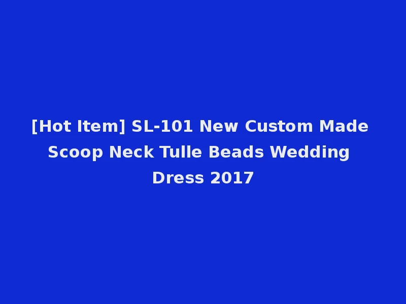 [Hot Item] SL-101 New Custom Made Scoop Neck Tulle Beads Wedding Dress 2017