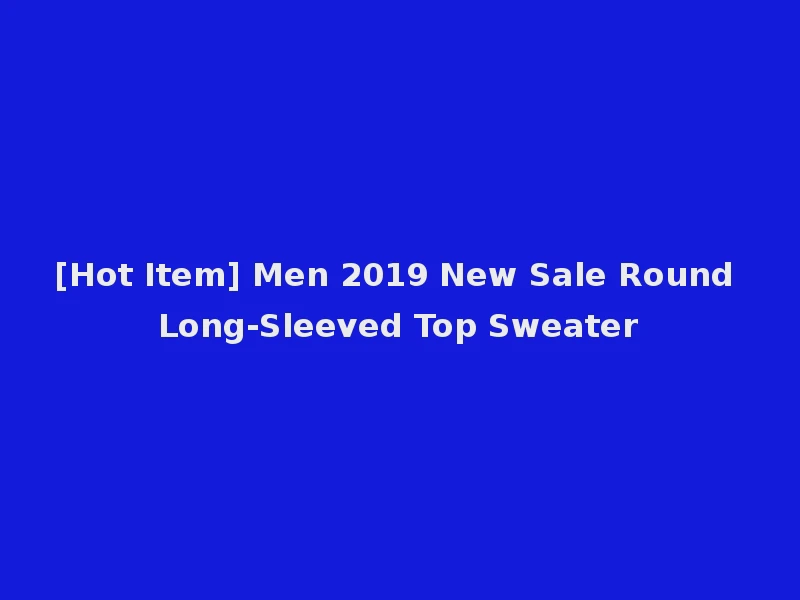[Hot Item] Men 2019 New Sale Round Long-Sleeved Top Sweater