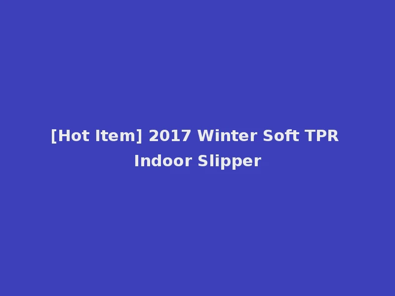 [Hot Item] 2017 Winter Soft TPR Indoor Slipper