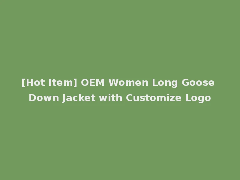 [Hot Item] OEM Women Long Goose Down Jacket with Customize Logo