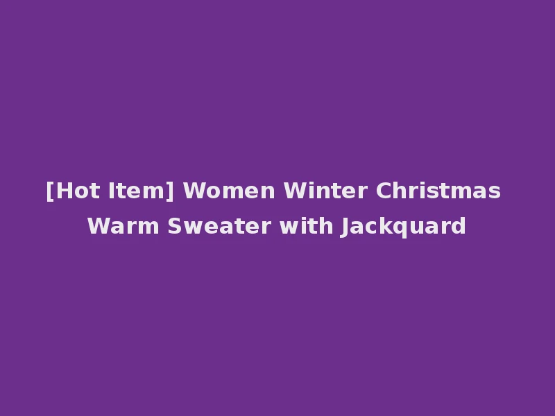 [Hot Item] Women Winter Christmas Warm Sweater with Jackquard