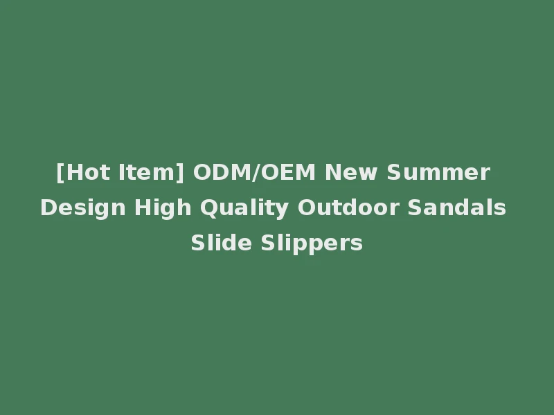 [Hot Item] ODM/OEM New Summer Design High Quality Outdoor Sandals Slide Slippers