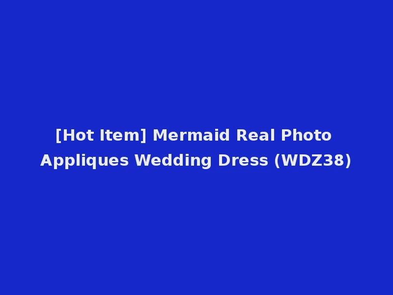 [Hot Item] Mermaid Real Photo Appliques Wedding Dress (WDZ38)
